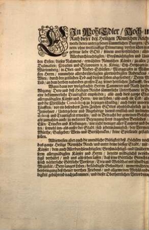 Ein WohlEdler, Hoch -und Wohlweiser Herr Cammerer und Rath dieser deß Heiligen Römischen Reichs freyer Stadt Regenspurg, setzet ausser allen Zweiffel, es werde deren untergebenen sämmtlichen Burgern, ... Allerdurchleuchtigsten, ... Herrn Leopoldum, den Ersten, dieses Nahmens, erwählten Römischen Kayser, ... nunmehro allerchristseeligsten glorwürdigsten Andenckens, den 5ten angewichenen Monaths May, in Dero Residentz-Stadt Wien, durch den zeitlichen Tod auß diesem Leben angefordert, ... : Decretum in Senatu den 22. Junii, Anno 1705.