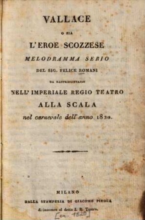 Vallace o sia l'eroe scozzese : melodramma serio ... da rapprensentarsi nell' imperiale regio teatro alla scala nel carnevale dell' anno 1820