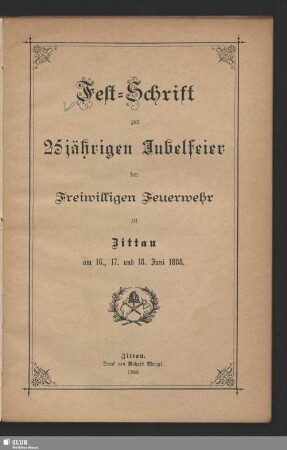 Fest-Schrift zur 25jährigen Jubelfeier der Freiwilligen Feuerwehr zu Zittau am 16., 17. und 18. Juni 1888