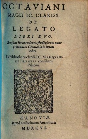 Octaviani Magii ... De legato : libri duo ; In usum Iurisprudentiae studiosorum ; Ex Bibliotheca clariss. IC. Marquardi Freheri consiliarii Palatini