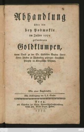 Abhandlung über die bey Podmokle im Jahre 1771 gefundenen Goldklumpen, einem Dorfe zu der Sr. fürstlichen Gnaden Herrn Herrn Fürsten zu Fürstenberg gehörigen Herrschaft Pürglitz im Königreiche Böhmen : Mit einer Kupfertafel