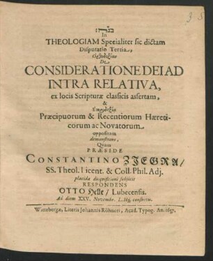 In Theologiam Specialiter sic dictam Disputatio Tertia, Orthodoxian De Consideratione Dei Ad Intra Relativa, ex locis Scripturae classicis assertam, & Eterdoxia Praecipuorum & Recentiorum Haereticorum ac Novatorum oppositam demonstrans