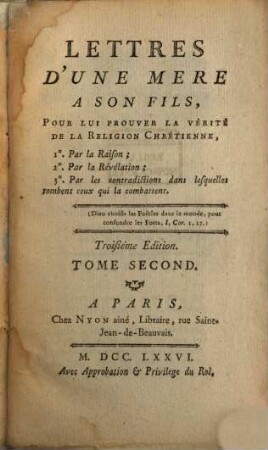 Lettres D'Une Mere A Son Fils, Pour Lui Prouver La Vérité De La Religion Chrétienne, 2. Contenant Suite de la Religion prouvée par la Révélation. La Religion prouvée par les contradictions de ceux qui la combattent: ou Réponses aux Objections