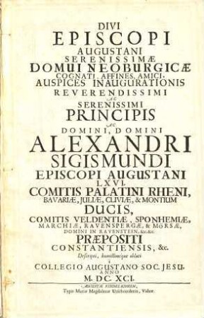 Divi Episcopi Augustani Ser. Domui Neoburgicae cognati, affines, amici, auspices inaugurationis rev. ac ser. principis Alexandri Sigism. episc. Augustani LXVI ...