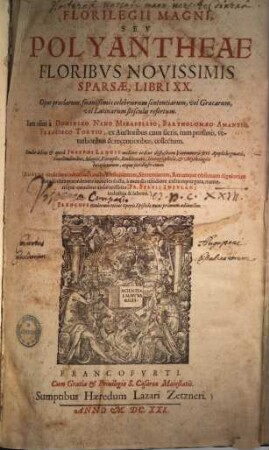 Florilegii magni, seu polyantheae floribus novissimis sparsae, libri XX : opus praeclarum, suavißimis celebriorum sententiarum, vel Graecarum, vel latinarum flosculis refertum