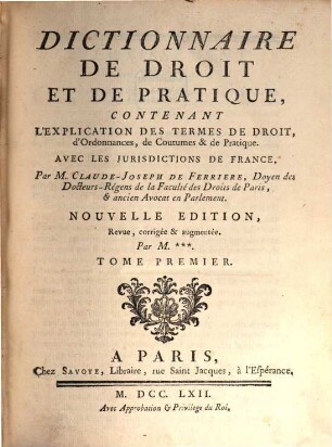 Dictionnaire De Droit Et De Pratique : Contenant L'Explication Des Termes, De Droit d'Ordonnances, de Coutumes & de Pratique ; Avec Les Jurisdictions De France. 1