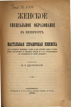 Ženskoe special'noe obrazovanie v Peterburgě : Nastol'naja spravočnaja knižka dlja učaščichsja ženščin, ravno i dlja pročich lic i učreždenij  nuždajuščichsja v svěděnijach po ėtomu predmetu
