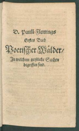 D. Paull Flemings Erstes Buch Poetischer Wälder/ In welchem geistliche Sachen begriffen sind.