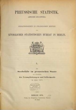 Die Sterbefälle im Preussischen Staate mit Einschluß der Verunglückungen und Selbstmorde : im Jahre ... 1877 (1879) = H. 50 [d. Gesamtw.]
