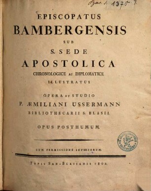 Episcopatus Bambergensis sub s. sede apostolica chronologice ac diplomatice illustratus : opus posthumum