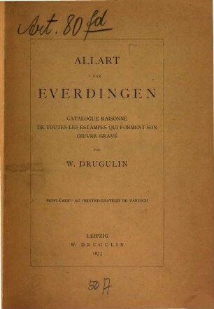 Allart van Everdingen : Catalogue raisonné de toutes les estampes qui forment son oeuvre gravé ; Par W. Drugulin ; Supplément au peintre - graveur de Bartsch