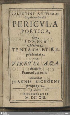 Valentini Arithmaei ... Pericula Poetica : Sive Somnia Metrica Tentata Et Repraesentata In Viretis Academicis Francofurtanis