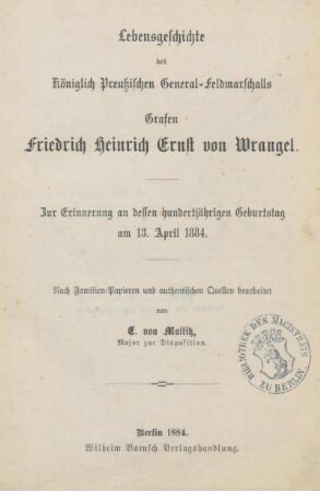 Lebensgeschichte des Königlich Preussischen General-Feldmarschalls Grafen Friedrich Heinrich Ernst von Wrangel : zur Erinnerung an dessen hundertjährigen Geburtstag am 13. April 1884
