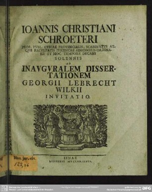 Joannis Christiani Schroeteri ... Solennis Ad Inauguralem Dissertationem Georgii Lebrecht Wilkii Invitatio : [Am Textende: P. P. Ienae sub sigillo facultatis die Maii, MDCCXXVII.]