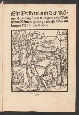 Ein Hystori auß der Rö=||mer Cronica/ z°u eim Lied gemacht/ Vnd || ist ins Rœmers gesangs weyß/ Oder im || langen Mueglichs Thon.||
