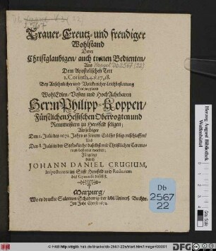 Trauer-Creutz- und freudiger Wohlstand Derer Christglaubigen/ auch treuen Bedienten : Aus Dem Apostolischen Text 2. Corinth. 4. v. 17, 18. ; Bey ... Leichbestattung Des ... Herrn Philipp-Koppen/ Fürstlichen Hessischen Obervogten und Renstmeistern zu Hersfeld seligen; Als selbiger Den 2. Julii des 1672. Jahrs ... entschlaffen/ Und Den 8. Julii in der Stiftskirche daselbst ... bestattet worden