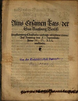 Ains Ersamen Rats, der Stat Augspurg Beruff, Zu pflantzung Christlichs, züchtigs vn[d] Erbers lebens : Auf Sonntag den XI Septembris, Anno M. D. XLI. verkündt