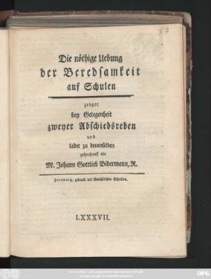 Die nöthige Uebung der Beredsamkeit auf Schulen zeiget bey Gelegenheit zweyer Abschiedsreden und ladet zu denenselben gehorsamst ein M. Johann Gottlieb Bidermann, R.