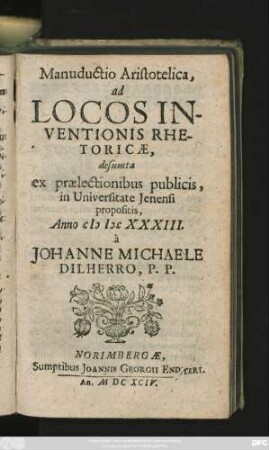 Manuductio Aristotelica, ad Locos Inventionis Rhetoricae : desumta ex praelectionibus publicis, in Universitate Ienensi propositis, Anno MDC XXXIII.