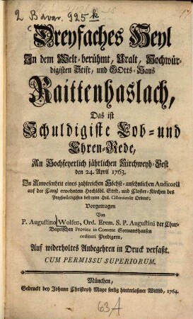 Dreyfaches Heil In dem Welt-berühmt, Uralt, Hochwürdigisten Stift, und Gotts-Haus Raittenhaslach : Das ist Schuldigiste Lob- und Ehren-Rede An ... den 24. April 1763. ...