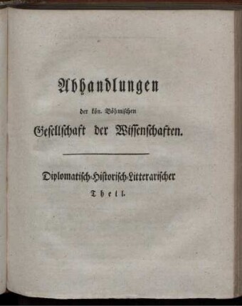 Abhandlungen der kön. Böhmischen Gesellschaft der Wissenschaften. Diplomatisch-Historisch-Litterarischer Theil.