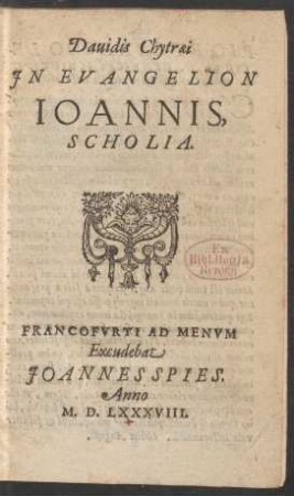 Dauidis Chytraei || JN EVANGELION || IOANNIS,|| SCHOLIA.||[Hrsg.v.(M. HENRICVS SCHINKIVS,|| minister verbi diuini in ecclesia Gustrouiensi.||)]