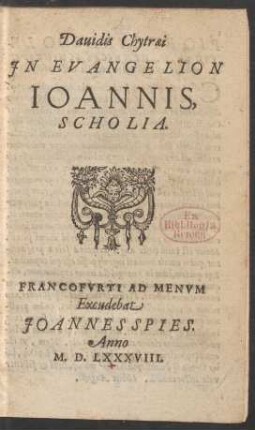 Dauidis Chytraei || JN EVANGELION || IOANNIS,|| SCHOLIA.||[Hrsg.v.(M. HENRICVS SCHINKIVS,|| minister verbi diuini in ecclesia Gustrouiensi.||)]