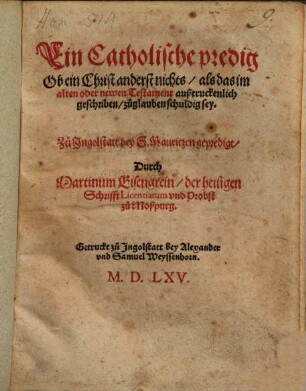 Ein Catholische predig Ob ein Christ anderst nichts, als das im alten oder newen Testament außtruckenlich geschriben, zuglauben schuldig sey : Zu Ingolstatt bey S. Mauritzen gepredigt