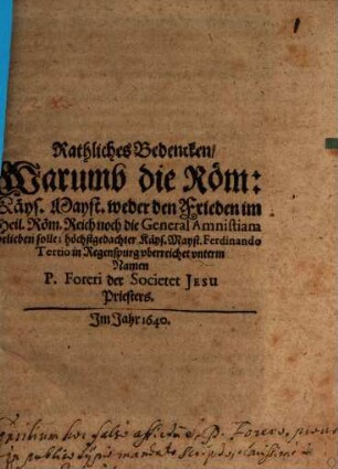 Rathliches Bedencken, Warumb die Röm: Käys. Mayst. weder den Frieden im Heil. Röm. Reich noch die General Amnistiam belieben solle