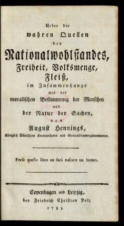 Ueber die wahren Quellen des Nationalwohlstandes, Freiheit, Volksmenge, Fleiß : im Zusammenhange mit der moralischen Bestimmung der Menschen und der Natur der Sachen