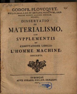 Godofr. Plovcqvet Philos. Mag. Log. Et Metaph. Prof. Pvbl. Ord. Regiae Scient. Academ. Berolin. Membri, Dissertatio De Materialismo : Cum Supplementis Et Confutatione Libelli: L'Homme Machine: Inscripti