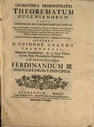 Geometrica Demonstratio Theorematum Hugenianorum Circa Logisticam, Seu Logarithmicam Lineam : Qua occasione plures Geometric[ae] Methodi exhibentur circa Tangentes, Quadraturas, Centra gravitatis, Solida ... Aliæque Geometricæ Veritates illustrantur