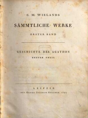C.M. Wielands Sämmtliche Werke, Erster Band. Geschichte Des Agathon In Drey Bänden