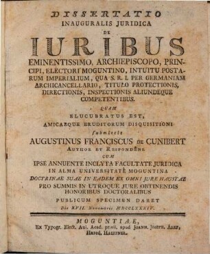 Dissertatio Inauguralis Juridica De Iuribus Eminentissimo, Archiepiscopo, Principi, Electori Moguntino, Intuitu Postarum Imperialium, Qua S. R. I. Per Germaniam Archicancellario, Titulo Protectionis, Directionis, Inspectionis Aliundeque Competentibus