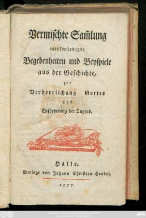 Vermischte Sam[m]lung merkwürdiger Begebenheiten und Beyspiele aus der Geschichte : zur Verherrlichung Gottes und Beförderung der Tugend
