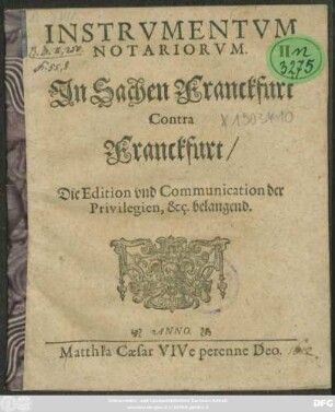 Instrumentum Notariorum. In Sachen Franckfurt Contra Franckfurt : Die Edition und Communication der Privilegien, &c. belangent