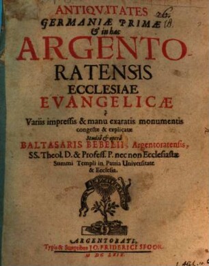 Antiquitates Germaniae Primae & in hac Argentoratensis Ecclesiae Evangelicae : de Variis impressis & manu exaratis monumentis congestae & explicatae