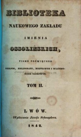 Biblioteka Ossolińskich : pismo historyi, literaturze i rzeczom narodowym poświe̜cone, 2. 1842