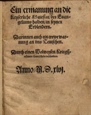 Eyn ermanung an die Keyserliche Maiestat, des Evangeliums halben, in seynen Erblendern : Darinnen auch ein trewe wernung an uns Teutschen