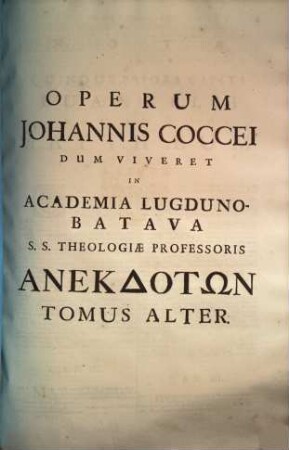 Johannis Cocceji S.S. Theol. Doct. ac Professoris in Academia Lugdunensi Batava, Opera Anekdota Theologica Et Philologica : divisa in duo volumina, 2. Anekdoton tomus alter