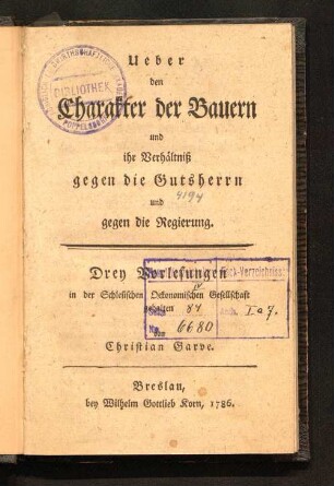 Ueber den Charakter der Bauern und ihr Verhaeltniß gegen die Gutsherrn und gegen die Regierung : Drey Vorlesungen in der Schlesischen Oekonomischen Gesellschaft