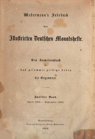 Westermanns illustrierte deutsche Monatshefte : ein Familienbuch für das gesamte geistige Leben der Gegenwart. 12. 1862