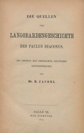 Die Quellen der Langobardengeschichte des Paulus Diaconus : ein Beitrag zur Geschichte deutscher Historiographie
