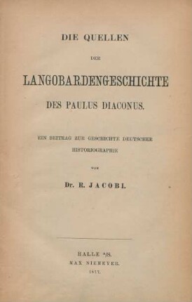 Die Quellen der Langobardengeschichte des Paulus Diaconus : ein Beitrag zur Geschichte deutscher Historiographie