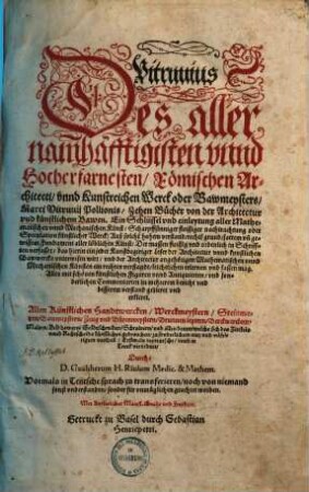 Vitruuius Des allernamhafftigisten vnnd Hocherfarnesten, Römischen Architecti, ... Marci Vitruuij Pollionis, Zehen Bücher von der Architectur vnd künstlichem Bawen : Ein Schlüssel vnd einleytung aller Mathematischen vnnd Mechanischen Künst, ... ; Alles mit ... Figuren ... vnd sonderlichen Commentarien ... gezieret vnd erkleret