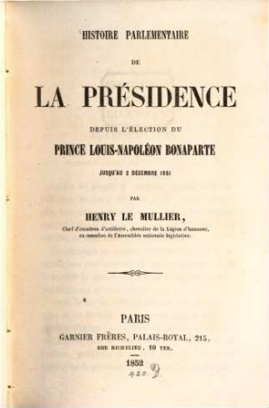 Histoire parlementaire de la présidence depuis l'élection du Prince Louis-Napoléon Bonaparte jusqu'au 2 Dec. 1851