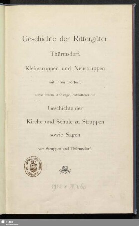 Geschichte der Rittergüter Thürmsdorf, Kleinstruppen und Neustruppen mit ihren Dörfern : nebst einem Anhange, enthaltend die Geschichte der Kirche und Schule zu Struppen sowie Sagen von Struppen und Thürmsdorf