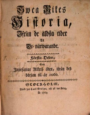 Swea Rikes Historia : Ifrån de åldsta tider til de närwarande, 1. Som Innefattar Rikets öden, ifrån des början til år 1060. - 1769