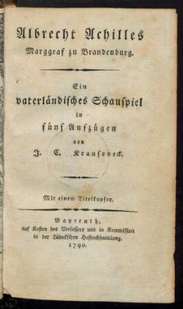 Albrecht Achilles, Marggraf zu Brandenburg : Ein vaterländisches Schauspiel in fünf Aufzügen von J. C. Krauseneck ; Mit einem Titelkupfer