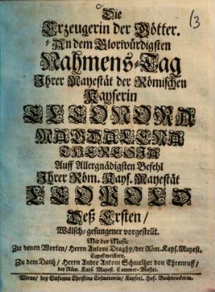 Die Erzeugerin der Götter : an dem Glorwürdigsten Nahmens-Tag Ihrer Mayestät der Römischen Kayserin Eleonora Magdalena Theresia .. Wälsch-gesungener vorgestellt